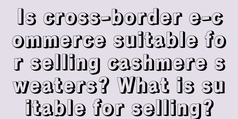 Is cross-border e-commerce suitable for selling cashmere sweaters? What is suitable for selling?