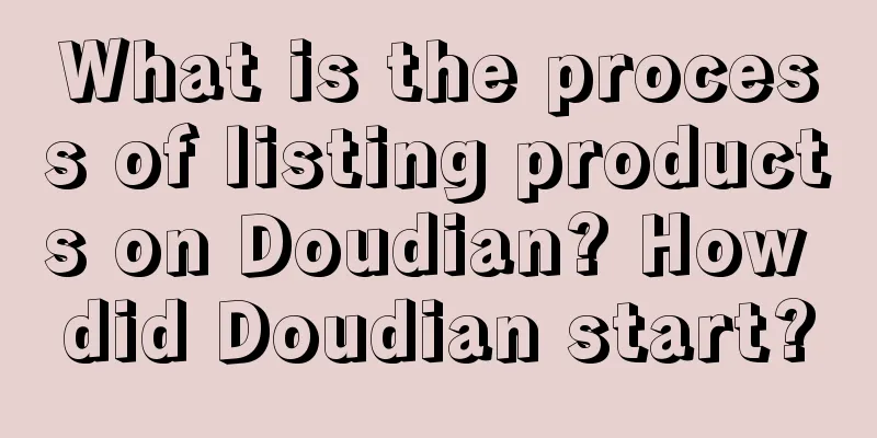 What is the process of listing products on Doudian? How did Doudian start?