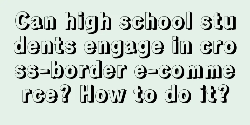 Can high school students engage in cross-border e-commerce? How to do it?