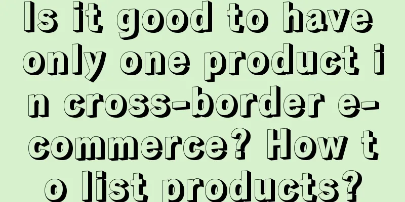 Is it good to have only one product in cross-border e-commerce? How to list products?