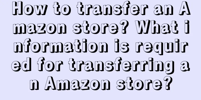 How to transfer an Amazon store? What information is required for transferring an Amazon store?