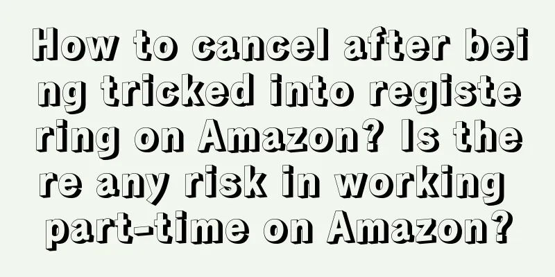 How to cancel after being tricked into registering on Amazon? Is there any risk in working part-time on Amazon?