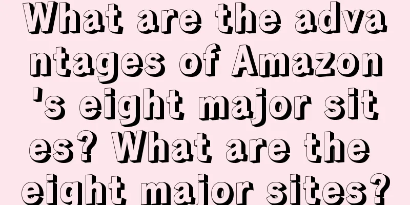 What are the advantages of Amazon's eight major sites? What are the eight major sites?
