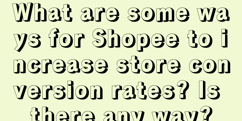 What are some ways for Shopee to increase store conversion rates? Is there any way?