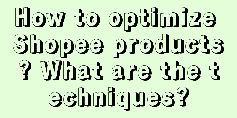 How to optimize Shopee products? What are the techniques?