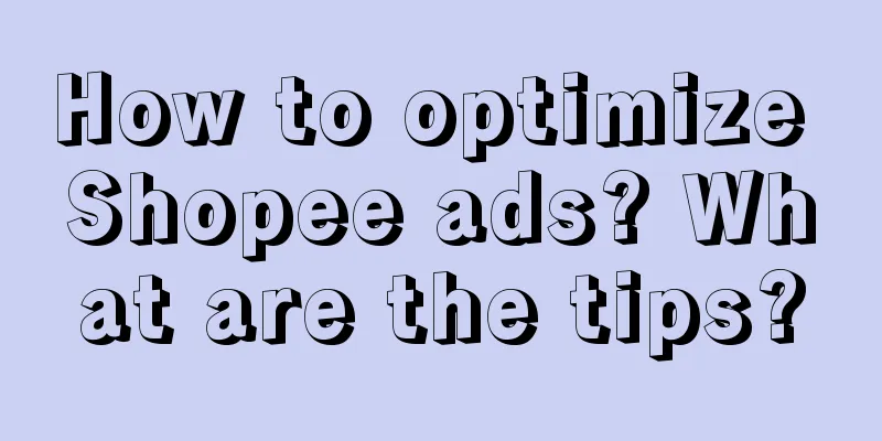 How to optimize Shopee ads? What are the tips?