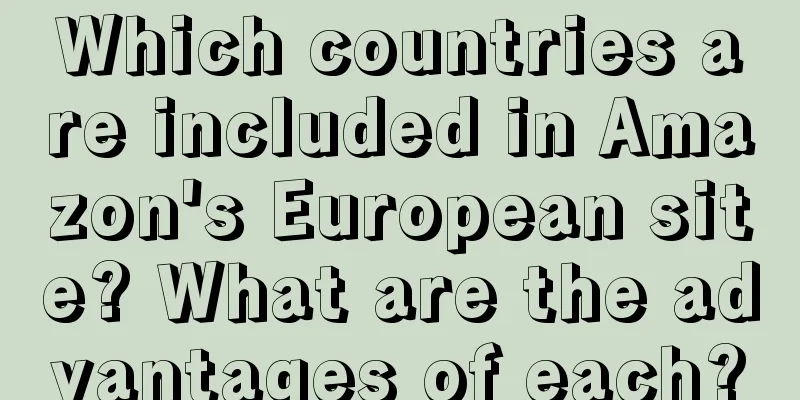 Which countries are included in Amazon's European site? What are the advantages of each?