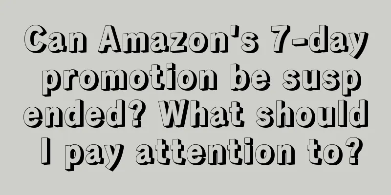 Can Amazon's 7-day promotion be suspended? What should I pay attention to?