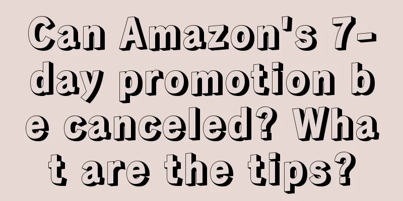 Can Amazon's 7-day promotion be canceled? What are the tips?