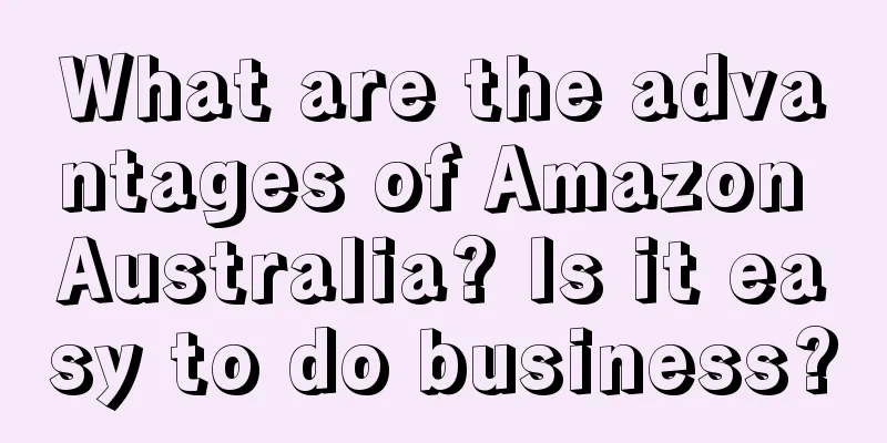 What are the advantages of Amazon Australia? Is it easy to do business?
