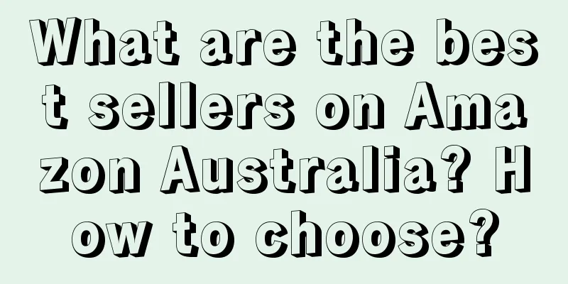 What are the best sellers on Amazon Australia? How to choose?