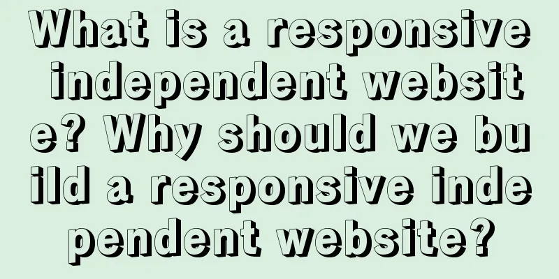 What is a responsive independent website? Why should we build a responsive independent website?