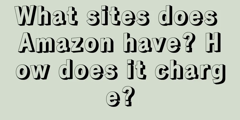 What sites does Amazon have? How does it charge?