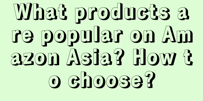 What products are popular on Amazon Asia? How to choose?