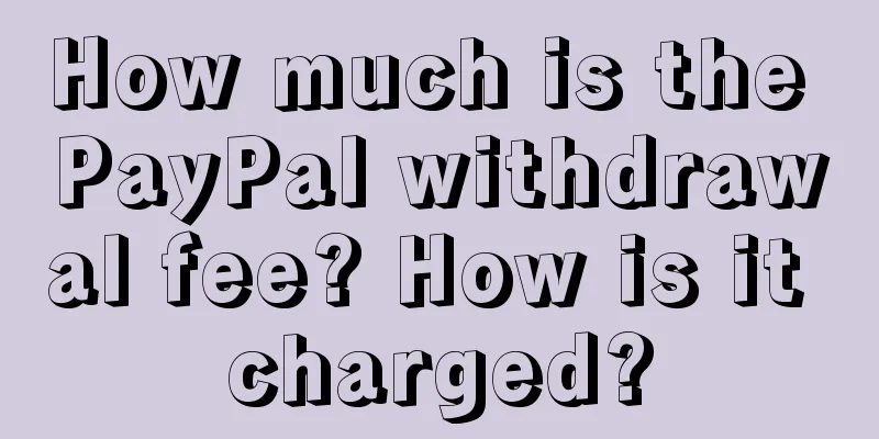How much is the PayPal withdrawal fee? How is it charged?