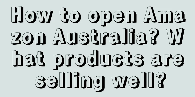 How to open Amazon Australia? What products are selling well?