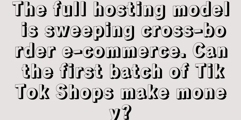 The full hosting model is sweeping cross-border e-commerce. Can the first batch of TikTok Shops make money?