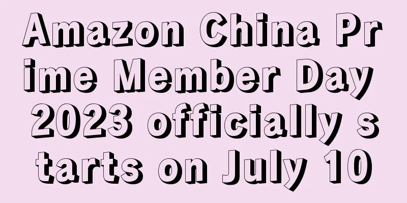 Amazon China Prime Member Day 2023 officially starts on July 10