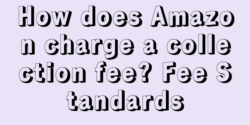 How does Amazon charge a collection fee? Fee Standards