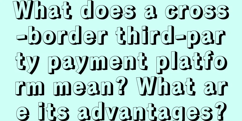 What does a cross-border third-party payment platform mean? What are its advantages?