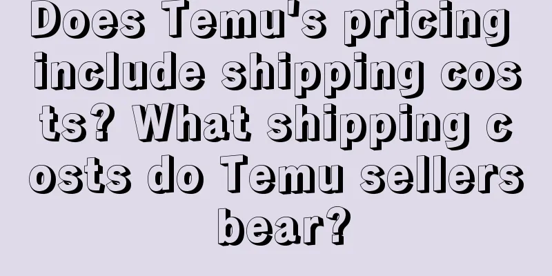 Does Temu's pricing include shipping costs? What shipping costs do Temu sellers bear?