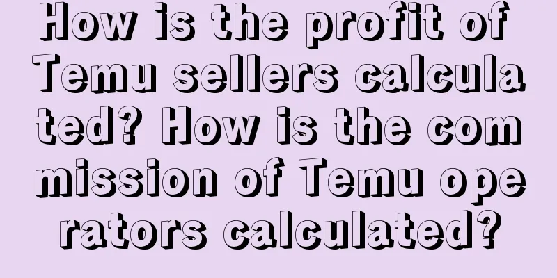 How is the profit of Temu sellers calculated? How is the commission of Temu operators calculated?