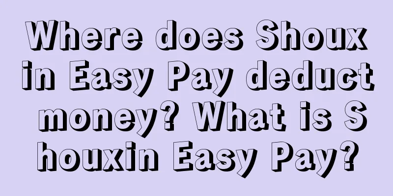 Where does Shouxin Easy Pay deduct money? What is Shouxin Easy Pay?