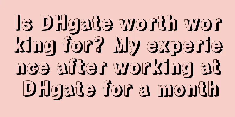 Is DHgate worth working for? My experience after working at DHgate for a month