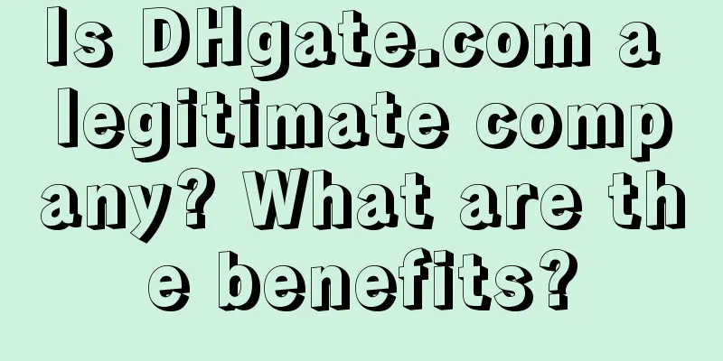 Is DHgate.com a legitimate company? What are the benefits?