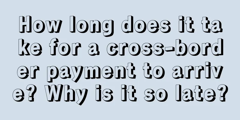 How long does it take for a cross-border payment to arrive? Why is it so late?