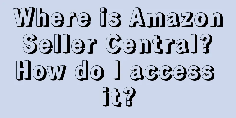 Where is Amazon Seller Central? How do I access it?