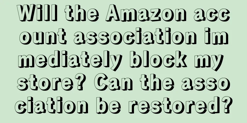 Will the Amazon account association immediately block my store? Can the association be restored?