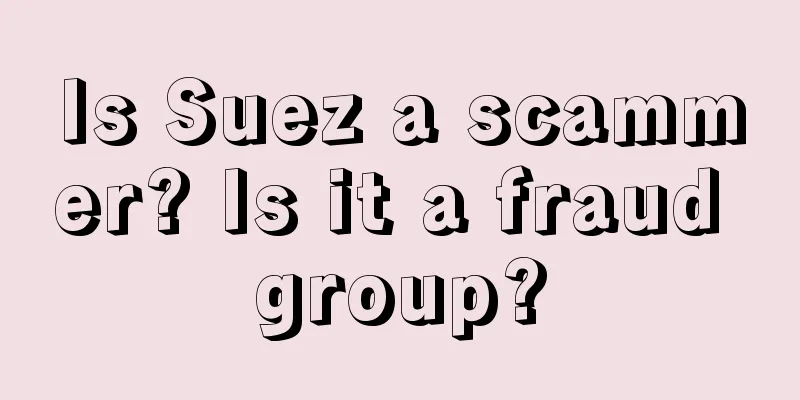 Is Suez a scammer? Is it a fraud group?