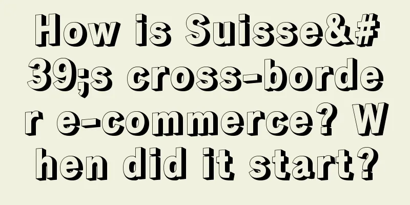 How is Suisse's cross-border e-commerce? When did it start?