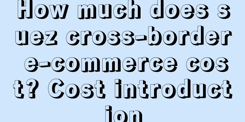 How much does suez cross-border e-commerce cost? Cost introduction