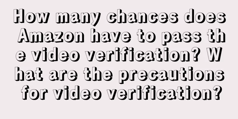 How many chances does Amazon have to pass the video verification? What are the precautions for video verification?
