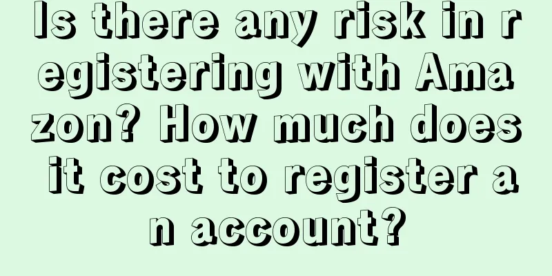 Is there any risk in registering with Amazon? How much does it cost to register an account?