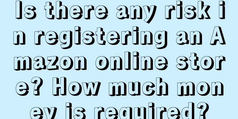 Is there any risk in registering an Amazon online store? How much money is required?