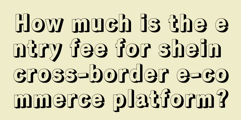 How much is the entry fee for shein cross-border e-commerce platform?