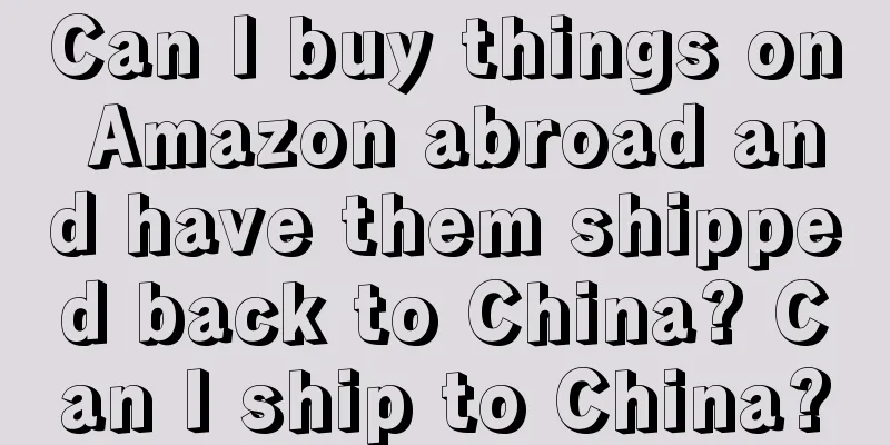 Can I buy things on Amazon abroad and have them shipped back to China? Can I ship to China?