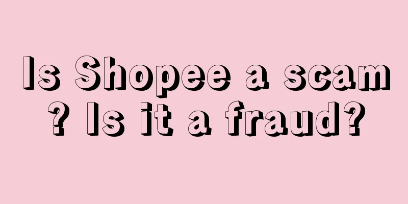 Is Shopee a scam? Is it a fraud?