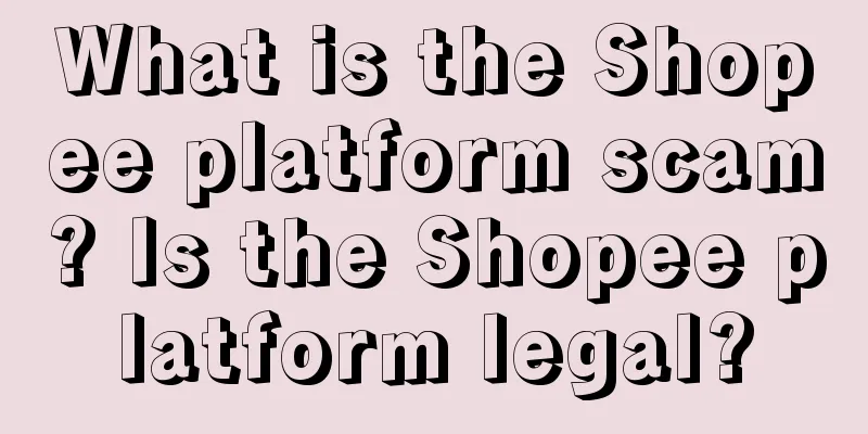 What is the Shopee platform scam? Is the Shopee platform legal?