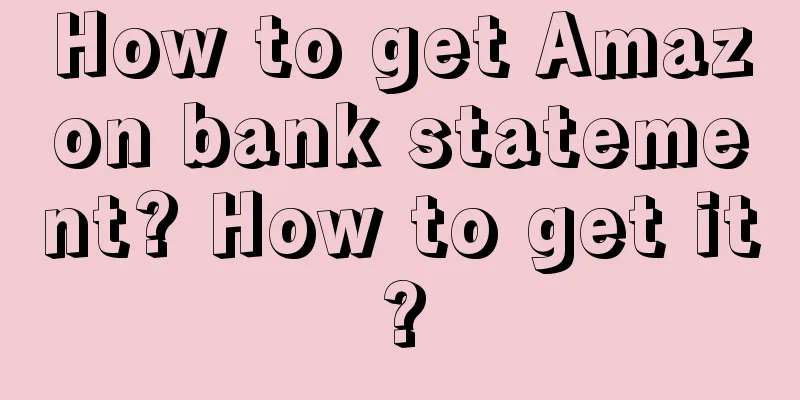 How to get Amazon bank statement? How to get it?