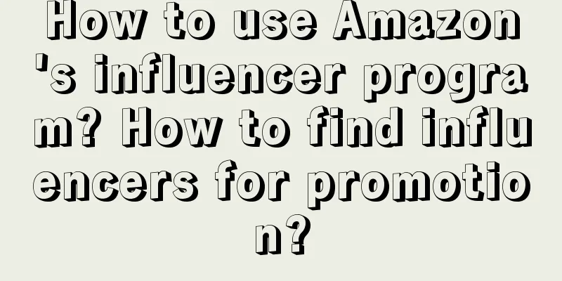 How to use Amazon's influencer program? How to find influencers for promotion?