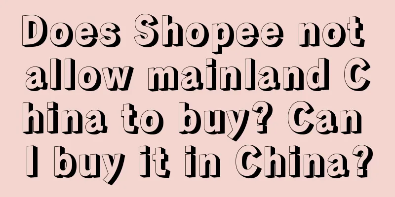 Does Shopee not allow mainland China to buy? Can I buy it in China?