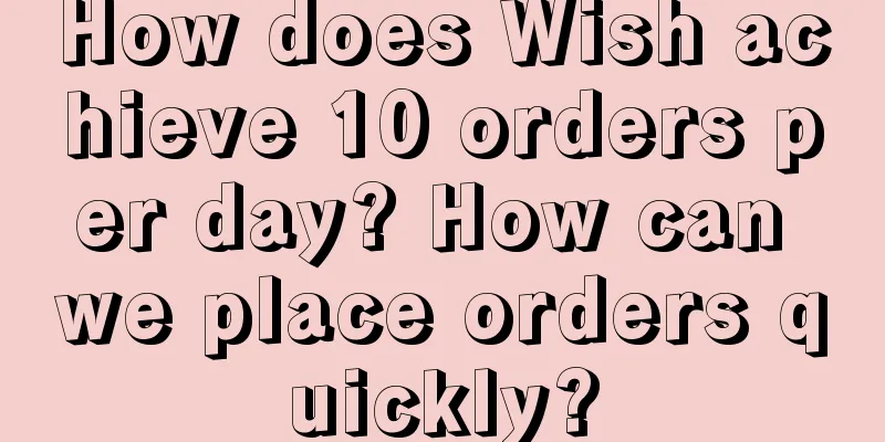 How does Wish achieve 10 orders per day? How can we place orders quickly?