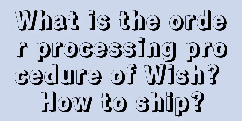 What is the order processing procedure of Wish? How to ship?