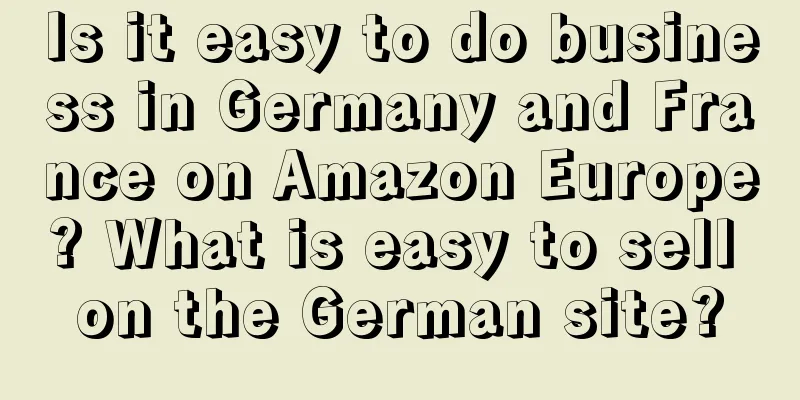 Is it easy to do business in Germany and France on Amazon Europe? What is easy to sell on the German site?