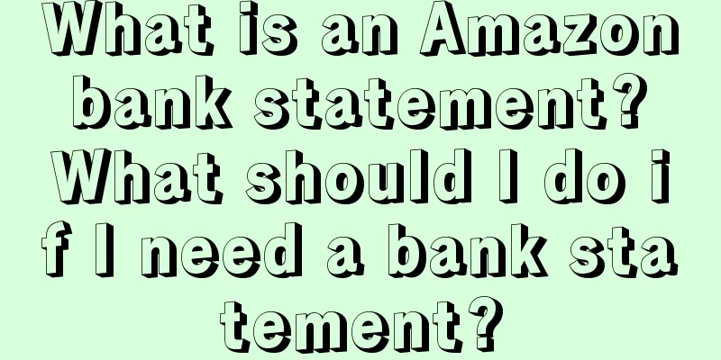 What is an Amazon bank statement? What should I do if I need a bank statement?