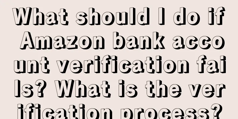 What should I do if Amazon bank account verification fails? What is the verification process?